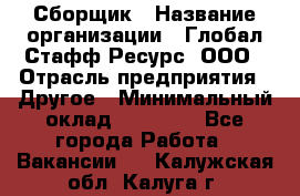 Сборщик › Название организации ­ Глобал Стафф Ресурс, ООО › Отрасль предприятия ­ Другое › Минимальный оклад ­ 40 000 - Все города Работа » Вакансии   . Калужская обл.,Калуга г.